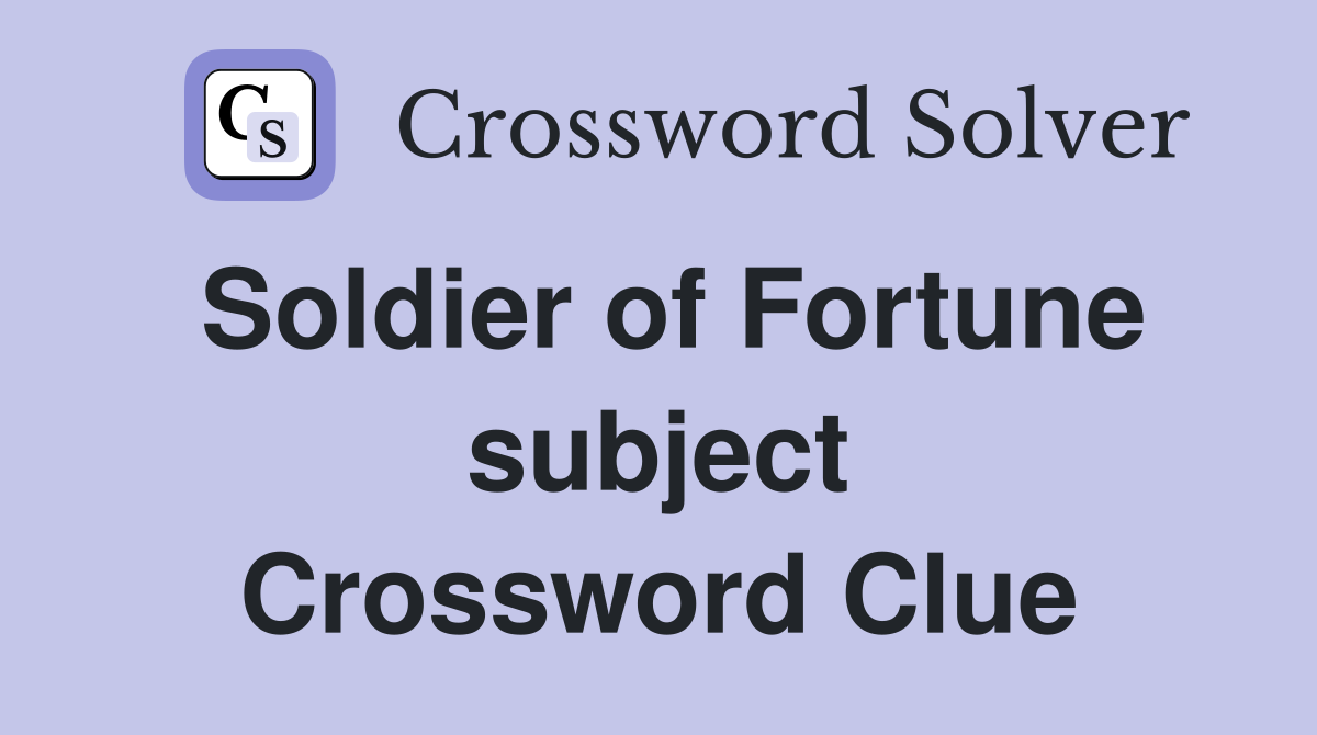 Soldier of Fortune subject Crossword Clue Answers Crossword Solver